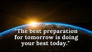"The best preparation for tomorrow is doing your best today." - H. Jackson Brown Jr.