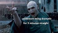 Voldemort being dramatic for 3 minutes straight