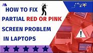 How to Fix Partial Red or Pink Screen Problem in Laptops |