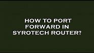 How to port forward in syrotech router?