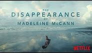 The Disappearance of Madeleine McCann | Official Trailer [HD] | Netflix
