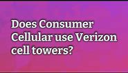 Does Consumer Cellular use Verizon cell towers?