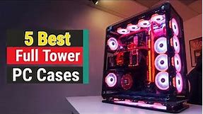 Top 5 Best Full Tower PC Cases In 2023