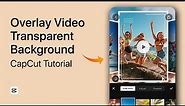 How To Overlay a Video in CapCut & Make It Transparent