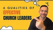 The Most Important Qualities Of Effective Leaders In The Church