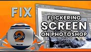 HOW TO FIX FLICKERING SCREEN ON PHOTOSHOP
