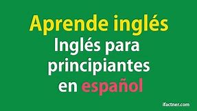 APRENDER INGLES - Inglés para principiantes en español (Learn English for beginners in Spanish)