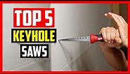 Top 5 Best Keyhole Saws in 2022