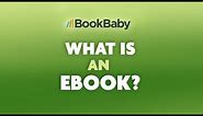What Is An eBook? BookBaby Explains eBooks & Self-Publishing eBooks