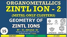 ZINTL ION - 2 (METAL ONLY CLUSTERS) | GEOMETRY OF ZINTL IONS | ORGANOMETALLICS | BY- ABHISHEK VERMA