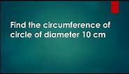 find the circumference of circle diameter 10cm, what is the circumference of circle of diameter 10cm