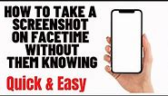 how to take a screenshot on facetime without them knowing