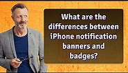 What are the differences between iPhone notification banners and badges?