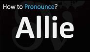 How to Pronounce Allie? (CORRECTLY)