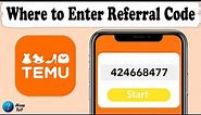 Where to enter Temu Referral Code - How To Get
