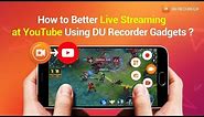 How to Better Live Stream on YouTube Using DU Recorder Live Tools