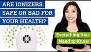 Are Ionizers Safe, Bad or Dangerous? (Are Ionic Air Purifiers Safe for Your Health)