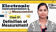 Definition of Measurement - Principles of Measurement - Electronic Instruments and Measurements