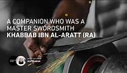 A Companion Who Was A Master Swordsmith - Khabbab ibn Al-Aratt (RA) - Mufti Menk