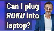 Can I plug Roku into laptop?