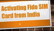 Activating Fido SIM Card from India