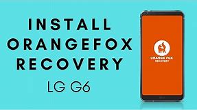 How To Install OrangeFox Recovery on LG G6 in 2021