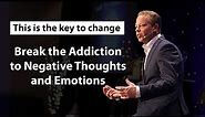 Break the Addiction to Negative Thoughts & Negative Emotions - Dr Joe Dispenza