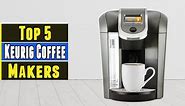 The 5 Best Keurig Coffee Makers 2021