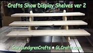 Craft Show Display Shelves Vr 2 New & Improved! Ep.2018-02