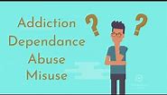 Understanding Substance Misuse, Abuse, Dependence and Addiction