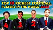 TOP 10 RICHEST FOOTBALL PLAYERS IN THE WORLD