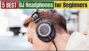 Best DJ Headphones for Beginners of 2024 [Updated]