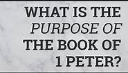 What Is the Purpose of the Book of 1 Peter?