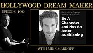 Behind the Scenes with Mike Markoff: Be A Character and Not An Actor Auditioning Episode 100