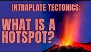 What Is A Volcanic HOTSPOT?