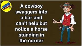 Funny Joke: A cowboy swaggers into a bar and can't help but notice a horse standing in the corner