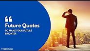 Top 10 Future Quotes to make your future brighter