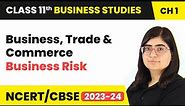 Business Risk - Business, Trade and Commerce | Class 11 Business Studies Chapter 1 | (2023-24)
