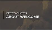 Best 15 Quotes about Welcome | Daily Quotes | Quotes for the Day | Most Popular Quotes