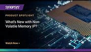 What’s New with Non-Volatile Memory (NVM) IP? | Synopsys