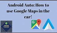 Android Auto: How to use Google Maps in the car!