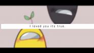 I loved you its true | Among us