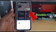 Disable Double Click to Install iPhone 11 or iPhone X