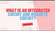 What is an Integrated circuit and discrete circuit | differences btw them | NO ADS