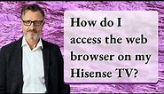 How do I access the web browser on my Hisense TV?