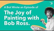 A Bot Wrote an Episode of The Joy of Painting with Bob Ross.