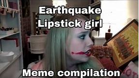 Earthquake lipstick girl meme compilation #2