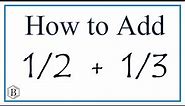 How to Add 1/2 + 1/3 (one-half plus one-third)
