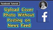 How to Upload Facebook Cover Photo without Posting | Facebook Tutorial