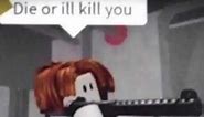 Die or ill kill you Roblox meme